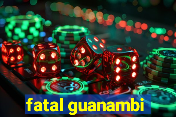 fatal guanambi